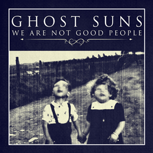 We Are Not Good People - Ghost Suns