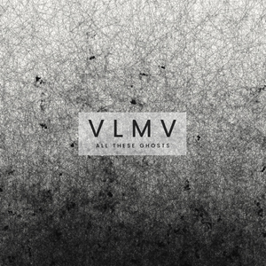 All These Ghosts - VLMV
